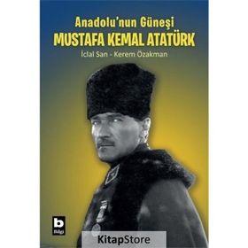 Anadolu'nun Güneşi Mustafa Kemal Atatürk - Kerem Özakman İclal San