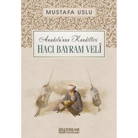 Anadolu’nun Kandilleri Hacı Bayram Velî Mustafa Uslu