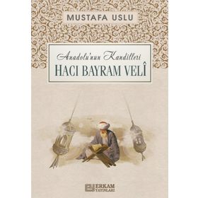 Anadolu’nun Kandilleri Hacı Bayram Velî Mustafa Uslu