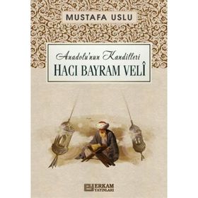 Anadolu’nun Kandilleri Hacı Bayram Velî Mustafa Uslu