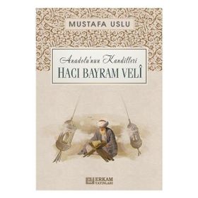 Anadolu’nun Kandilleri Hacı Bayram Velî Mustafa Uslu