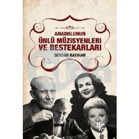 Anadolunun Ünlü Müzisyenleri ve Bestekarları / Serdar Kayıhan