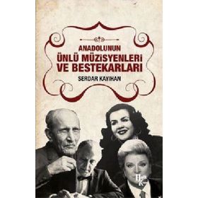 Anadolunun Ünlü Müzisyenleri ve Bestekarları / Serdar Kayıhan