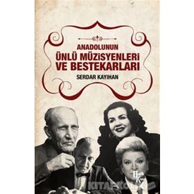 Anadolunun Ünlü Müzisyenleri ve Bestekarları / Serdar Kayıhan