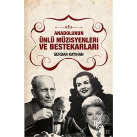 Anadolunun Ünlü Müzisyenleri ve Bestekarları / Serdar Kayıhan