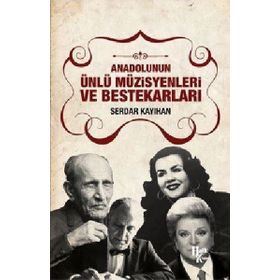 Anadolunun Ünlü Müzisyenleri ve Bestekarları / Serdar Kayıhan
