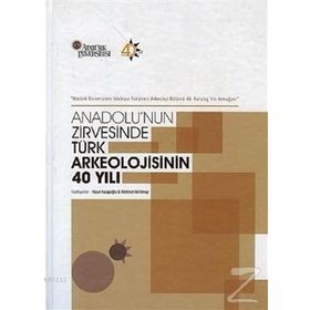 Anadolu’nun Zirvesinde Türk Arkeolojisinin 40 Yılı - Mehmet Ali Yılmaz Hasan Kasapoğlu