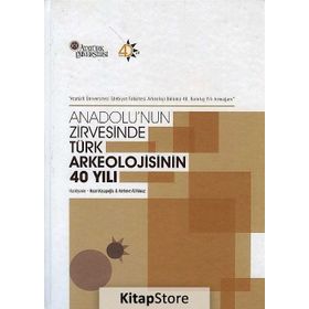 Anadolu’nun Zirvesinde Türk Arkeolojisinin 40 Yılı - Mehmet Ali Yılmaz Hasan Kasapoğlu