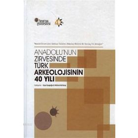 Anadolu’nun Zirvesinde Türk Arkeolojisinin 40 Yılı - Mehmet Ali Yılmaz Hasan Kasapoğlu