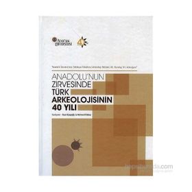 Anadolu’nun Zirvesinde Türk Arkeolojisinin 40 Yılı - Mehmet Ali Yılmaz Hasan Kasapoğlu