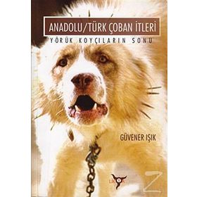 ANADOLU/TÜRK ÇOBAN İTLERİ YÖRÜK KOYÇILARIN SONU - GÜVENER IŞIK
