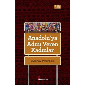 Anadoluya Adını Veren Kadınlar - Gülenay Pınarbaşı