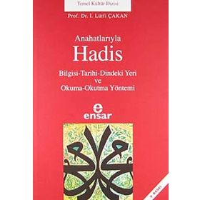 ANAHATLARIYLA HADIS BILGISI-TARIHI-DINDEKI YERI VE OKUMA-OKUTMA YÖNTEMİ - İ. LÜTFİ ÇAKAN