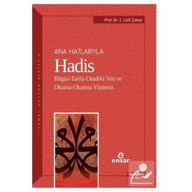 ANAHATLARIYLA HADIS BILGISI-TARIHI-DINDEKI YERI VE OKUMA-OKUTMA YÖNTEMİ - İ. LÜTFİ ÇAKAN