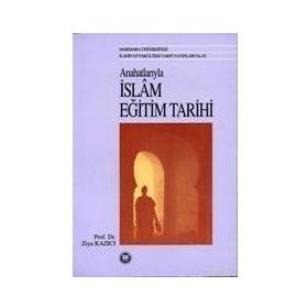 ANAHATLARIYLA İSLAM EĞİTİM TARIHI - ZIYA KAZICI