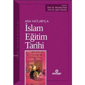 ANAHATLARIYLA İSLAM EĞİTİM TARIHI - ZIYA KAZICI