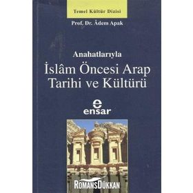 ANAHATLARIYLA İSLAM ÖNCESİ ARAP TARIHI VE KÜLTÜRÜ - ADEM APAK
