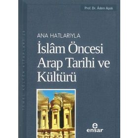 ANAHATLARIYLA İSLAM ÖNCESİ ARAP TARIHI VE KÜLTÜRÜ - ADEM APAK