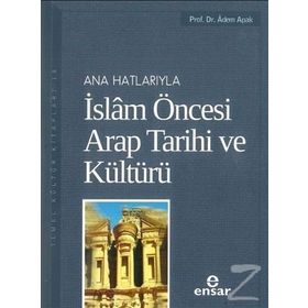 ANAHATLARIYLA İSLAM ÖNCESİ ARAP TARIHI VE KÜLTÜRÜ - ADEM APAK