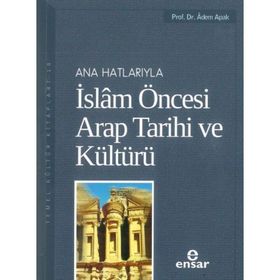 ANAHATLARIYLA İSLAM ÖNCESİ ARAP TARIHI VE KÜLTÜRÜ - ADEM APAK