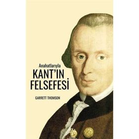 Anahatlarıyla Kantın Felsefesi - Garrett Thomson