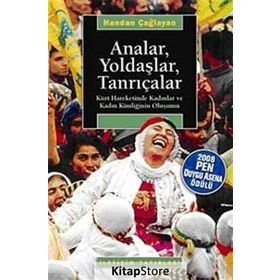 ANALAR, YOLDAŞLAR, TANRIÇALAR KÜRT HAREKETINDE KADINLAR VE KADIN KİMLİĞİNİN OLUŞUMU - HANDAN ÇAĞLAYAN