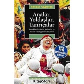 ANALAR, YOLDAŞLAR, TANRIÇALAR KÜRT HAREKETINDE KADINLAR VE KADIN KİMLİĞİNİN OLUŞUMU - HANDAN ÇAĞLAYAN