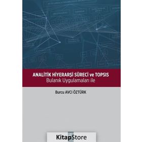 Analitik Hiyerarşi Süreci ve Topsis: Bulanık Uygulamaları ile - Burcu Avcı