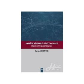 Analitik Hiyerarşi Süreci ve Topsis: Bulanık Uygulamaları ile - Burcu Avcı