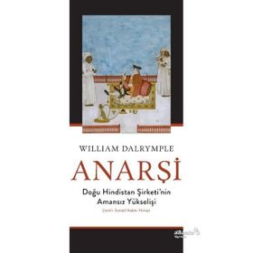Anarşi Doğu Hindistan Şirketi'nin Amansız Yükselişi - William Dalrymple