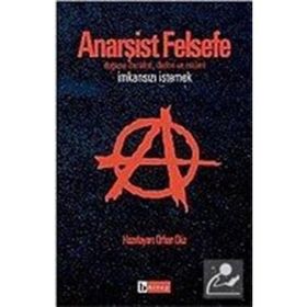 Anarşist Felsefe İmkansızı İstemek - Orhan Düz