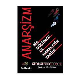 ANARŞİZM BIR DÜŞÜNCE VE HAREKETIN TARIHI - GEORGE WOODCOCK