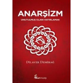 ANARŞİZM UNUTULMUŞ OLANI HATIRLAMAK - DILAVER DEMİRAĞ