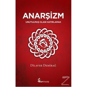 ANARŞİZM UNUTULMUŞ OLANI HATIRLAMAK - DILAVER DEMİRAĞ