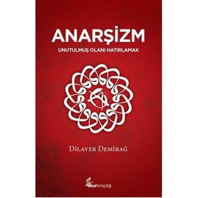 ANARŞİZM UNUTULMUŞ OLANI HATIRLAMAK - DILAVER DEMİRAĞ