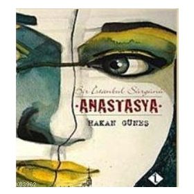 ANASTASYA BIR İSTANBUL SÜRGÜNÜ - HAKAN GÜNEŞ