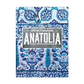 Anatolia: Adventures İn Turkish Eating - Somer Sivrioğlu