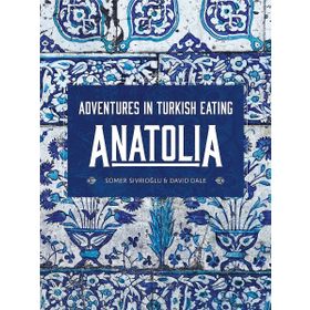 Anatolia: Adventures İn Turkish Eating - Somer Sivrioğlu