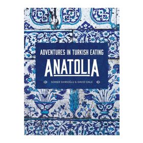 Anatolia: Adventures İn Turkish Eating - Somer Sivrioğlu