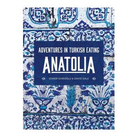 Anatolia: Adventures İn Turkish Eating - Somer Sivrioğlu