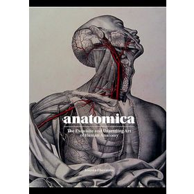 Anatomica the Exquisite and Unsettling Art of Human Anatomy