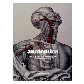 Anatomica the Exquisite and Unsettling Art of Human Anatomy