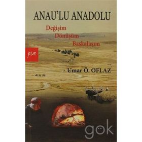 ANAULU ANADOLU DEĞİŞİM DÖNÜŞÜM BAŞKALAŞIM - UMAR ÖMER OFLAZ
