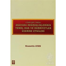 ANAYASA DEĞİŞİKLİKLERİNİN TEMEL HAK VE HÜRRİYETLER ÜZERİNE ETKILERI 3 EKIM 2001 TARIHLI - NIZAMETTIN AYDIN