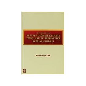 ANAYASA DEĞİŞİKLİKLERİNİN TEMEL HAK VE HÜRRİYETLER ÜZERİNE ETKILERI 3 EKIM 2001 TARIHLI - NIZAMETTIN AYDIN