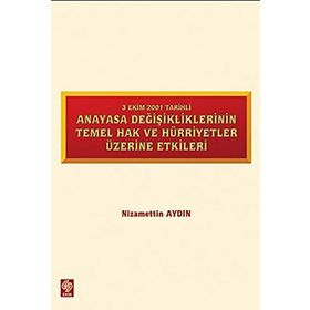 ANAYASA DEĞİŞİKLİKLERİNİN TEMEL HAK VE HÜRRİYETLER ÜZERİNE ETKILERI 3 EKIM 2001 TARIHLI - NIZAMETTIN AYDIN