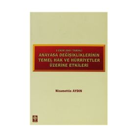ANAYASA DEĞİŞİKLİKLERİNİN TEMEL HAK VE HÜRRİYETLER ÜZERİNE ETKILERI 3 EKIM 2001 TARIHLI - NIZAMETTIN AYDIN