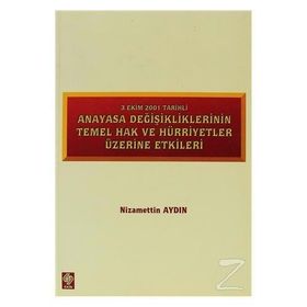 ANAYASA DEĞİŞİKLİKLERİNİN TEMEL HAK VE HÜRRİYETLER ÜZERİNE ETKILERI 3 EKIM 2001 TARIHLI - NIZAMETTIN AYDIN