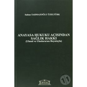 Anayasa Hukuku Açısından Sağlık Hakkı - Sultan Tahmazoğlu Üzeltürk