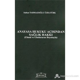 Anayasa Hukuku Açısından Sağlık Hakkı - Sultan Tahmazoğlu Üzeltürk